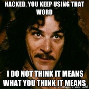 Hacked - I do not think it means what you think it means.